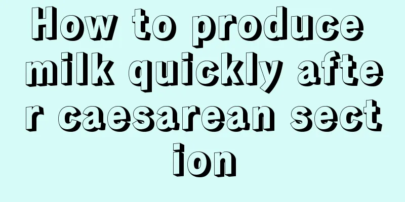 How to produce milk quickly after caesarean section