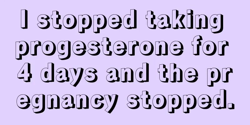 I stopped taking progesterone for 4 days and the pregnancy stopped.