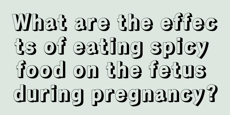 What are the effects of eating spicy food on the fetus during pregnancy?