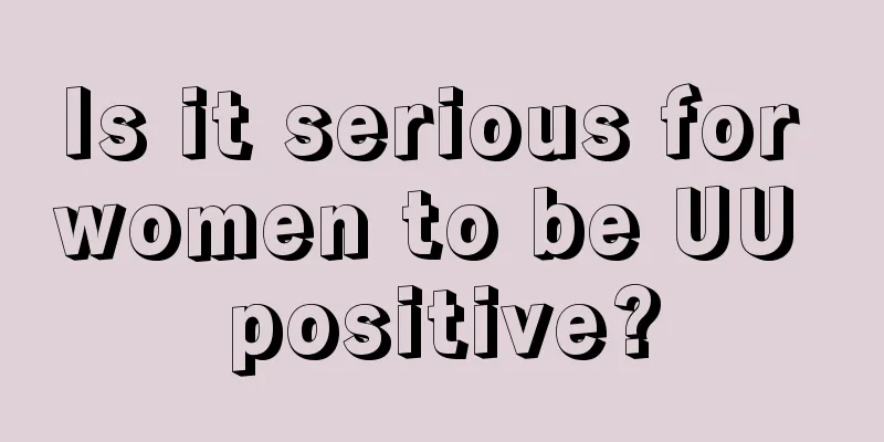 Is it serious for women to be UU positive?