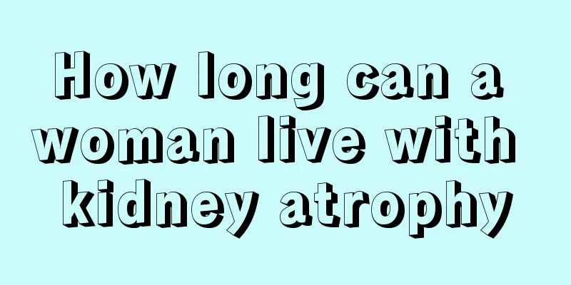 How long can a woman live with kidney atrophy