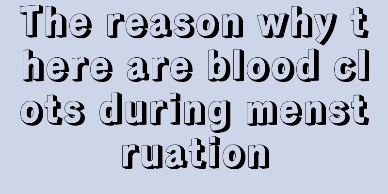 The reason why there are blood clots during menstruation