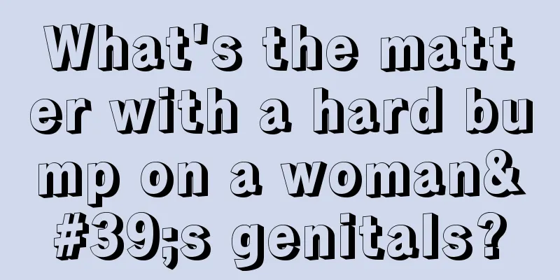 What's the matter with a hard bump on a woman's genitals?