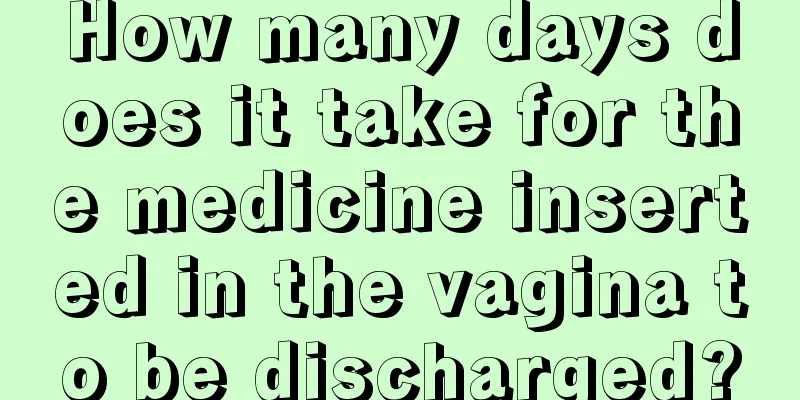How many days does it take for the medicine inserted in the vagina to be discharged?