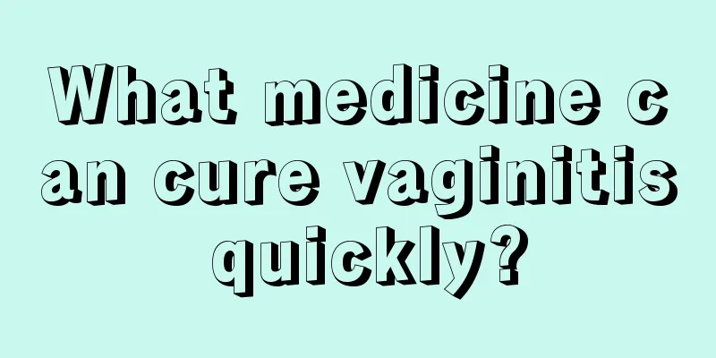 What medicine can cure vaginitis quickly?