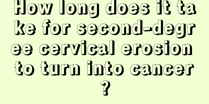How long does it take for second-degree cervical erosion to turn into cancer?