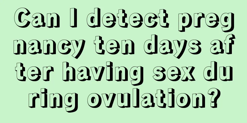Can I detect pregnancy ten days after having sex during ovulation?