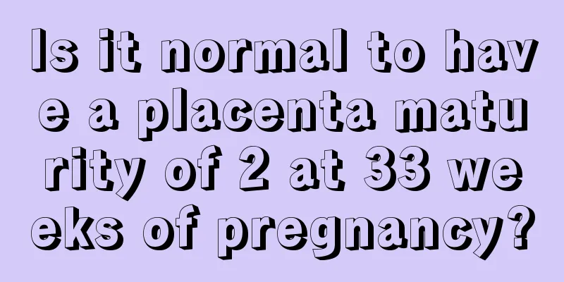 Is it normal to have a placenta maturity of 2 at 33 weeks of pregnancy?