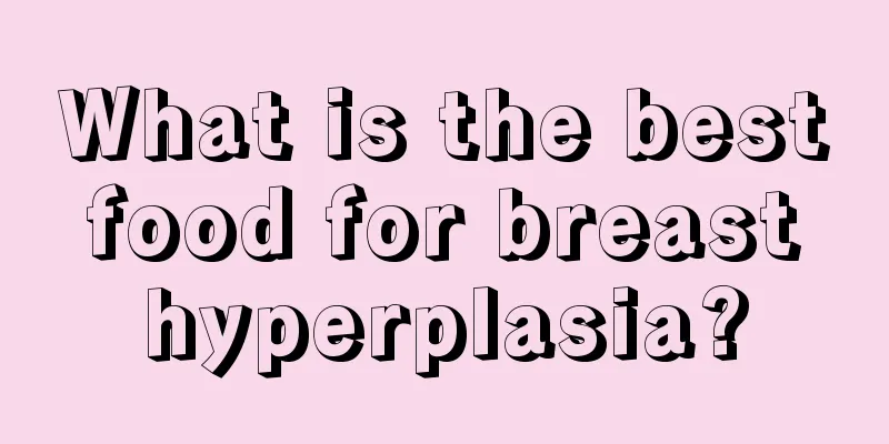 What is the best food for breast hyperplasia?