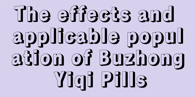 The effects and applicable population of Buzhong Yiqi Pills