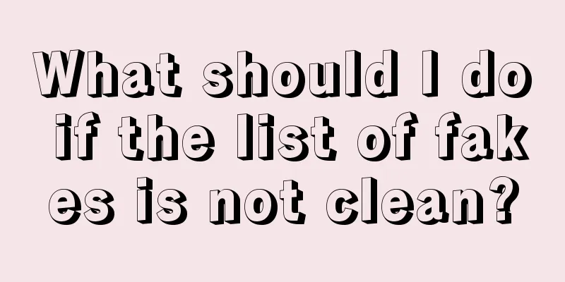 What should I do if the list of fakes is not clean?