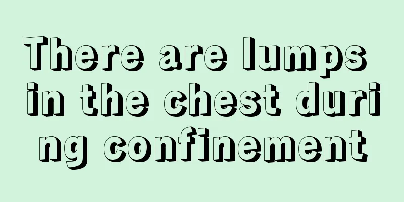 There are lumps in the chest during confinement