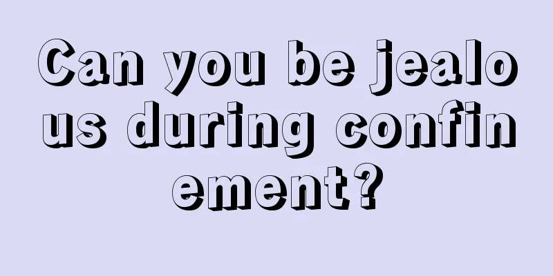 Can you be jealous during confinement?
