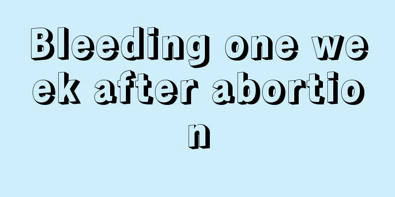 Bleeding one week after abortion