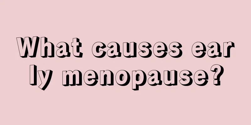 What causes early menopause?