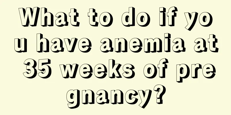 What to do if you have anemia at 35 weeks of pregnancy?