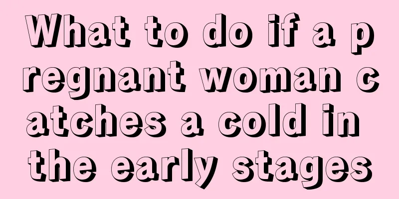 What to do if a pregnant woman catches a cold in the early stages