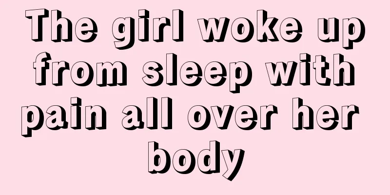 The girl woke up from sleep with pain all over her body