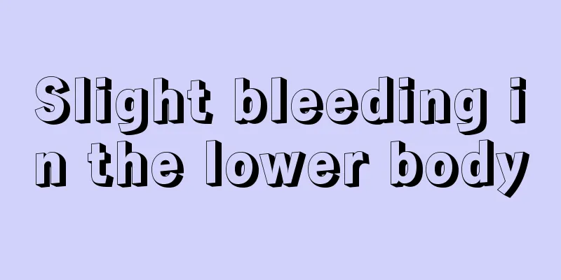 Slight bleeding in the lower body