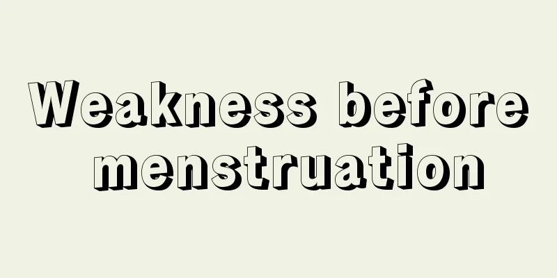 Weakness before menstruation