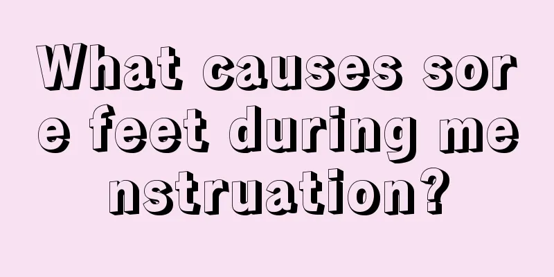 What causes sore feet during menstruation?