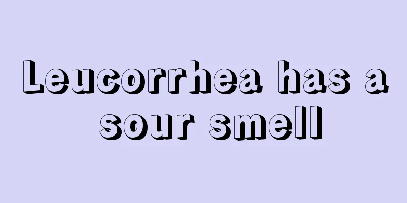 Leucorrhea has a sour smell