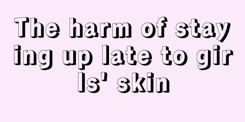 The harm of staying up late to girls' skin