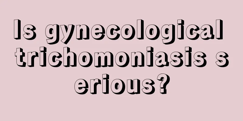 Is gynecological trichomoniasis serious?