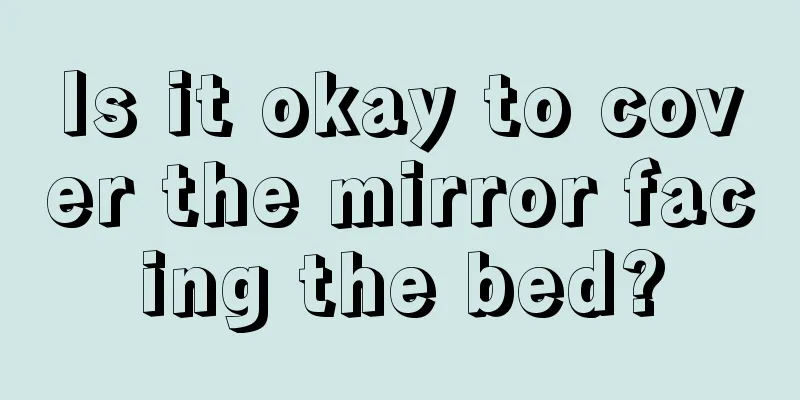 Is it okay to cover the mirror facing the bed?