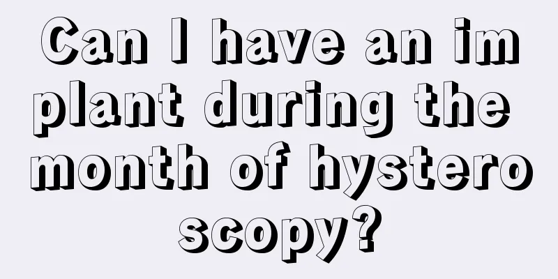 Can I have an implant during the month of hysteroscopy?