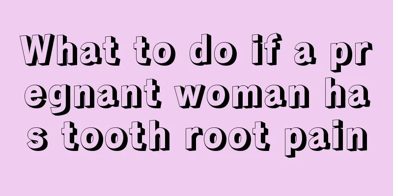 What to do if a pregnant woman has tooth root pain