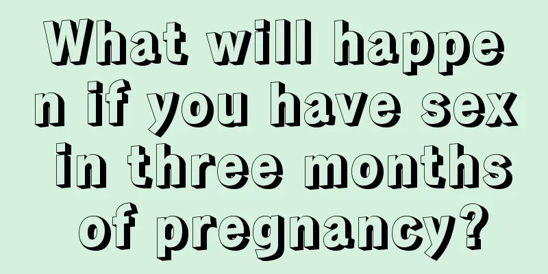 What will happen if you have sex in three months of pregnancy?