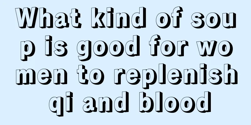 What kind of soup is good for women to replenish qi and blood