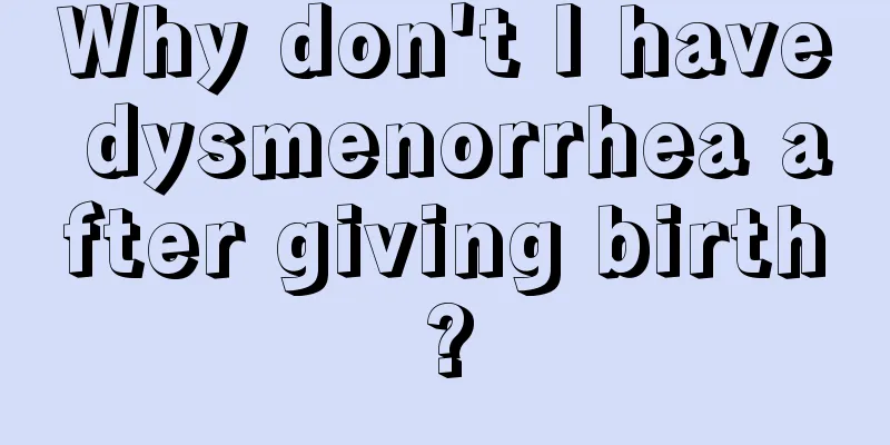 Why don't I have dysmenorrhea after giving birth?