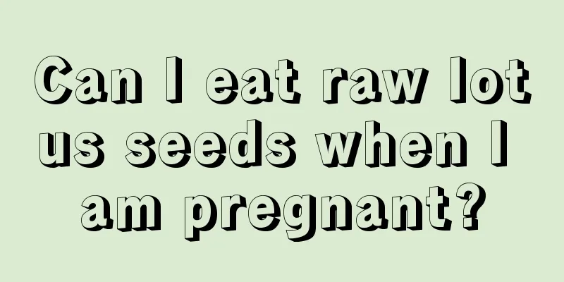 Can I eat raw lotus seeds when I am pregnant?