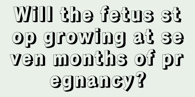 Will the fetus stop growing at seven months of pregnancy?