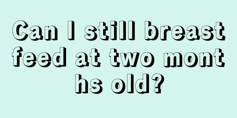 Can I still breastfeed at two months old?