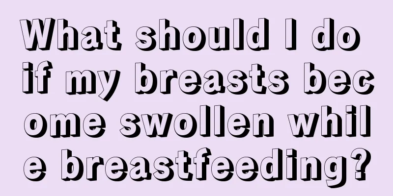 What should I do if my breasts become swollen while breastfeeding?