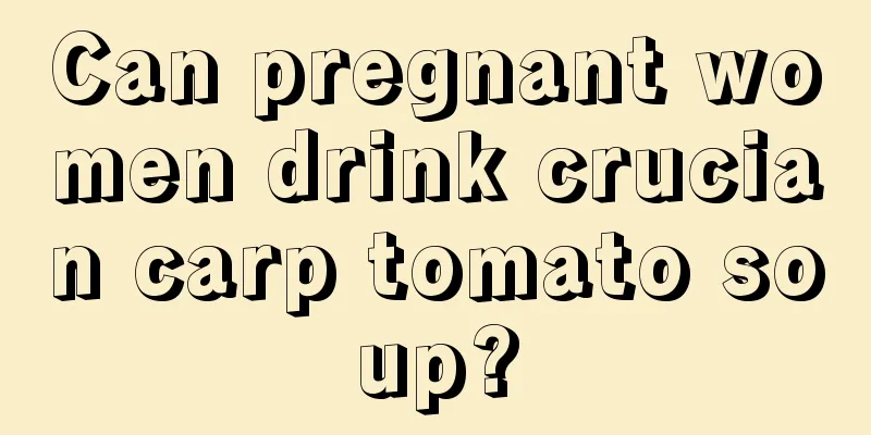 Can pregnant women drink crucian carp tomato soup?