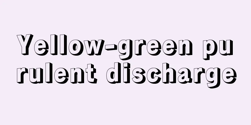 Yellow-green purulent discharge