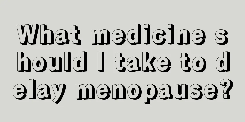 What medicine should I take to delay menopause?