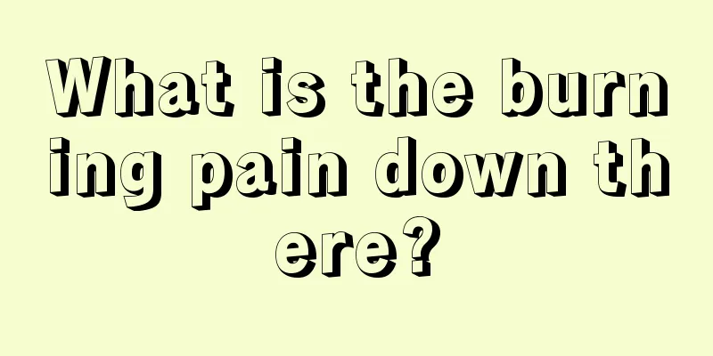 What is the burning pain down there?