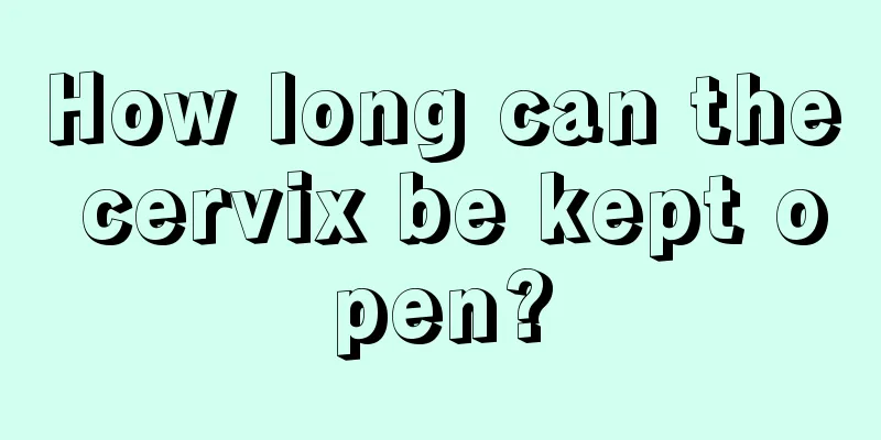 How long can the cervix be kept open?