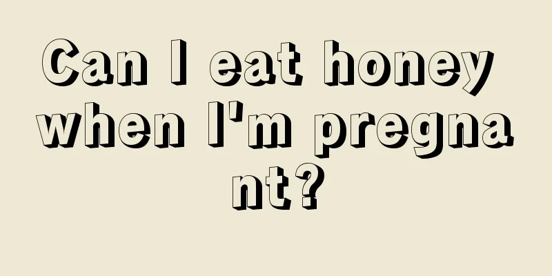 Can I eat honey when I'm pregnant?