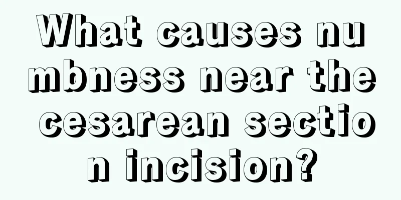 What causes numbness near the cesarean section incision?