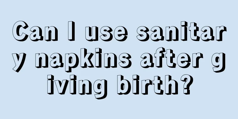 Can I use sanitary napkins after giving birth?