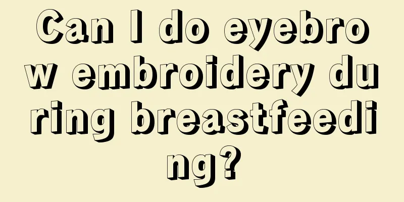 Can I do eyebrow embroidery during breastfeeding?