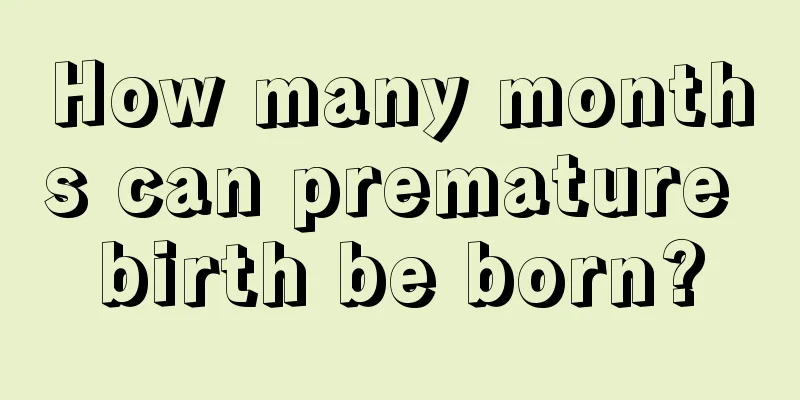 How many months can premature birth be born?