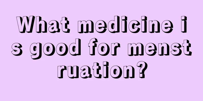 What medicine is good for menstruation?