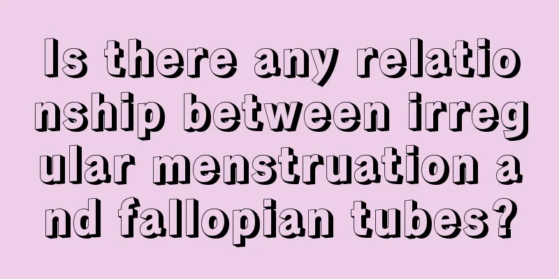 Is there any relationship between irregular menstruation and fallopian tubes?